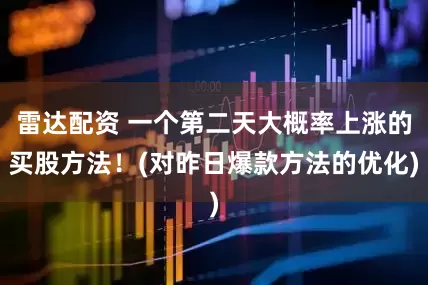 雷达配资 一个第二天大概率上涨的买股方法!(对昨日爆款方法的优化)