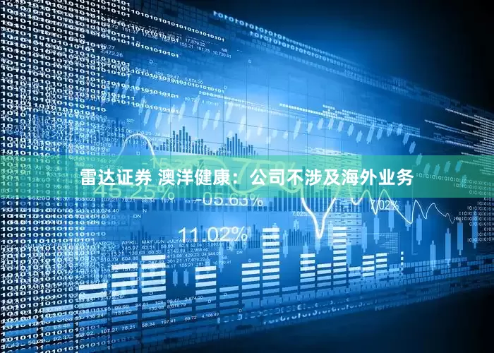 雷达证券 澳洋健康：公司不涉及海外业务
